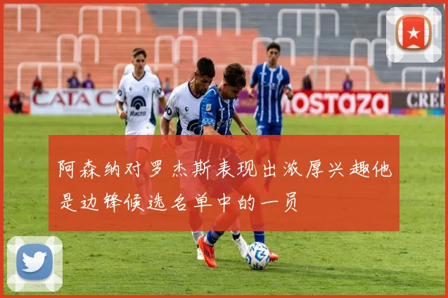 阿森纳对罗杰斯表现出浓厚兴趣他是边锋候选名单中的一员