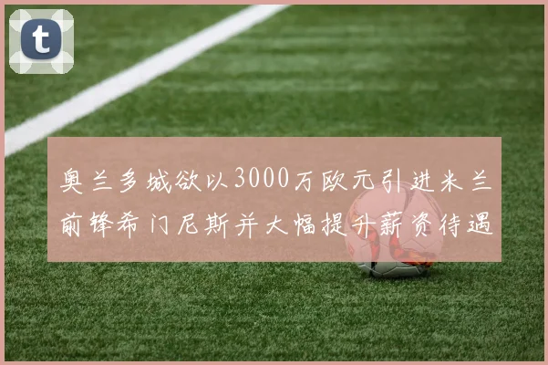 奥兰多城欲以3000万欧元引进米兰前锋希门尼斯并大幅提升薪资待遇